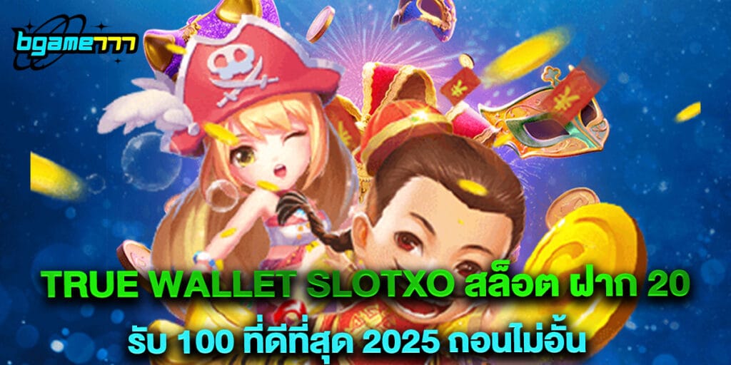 true wallet slotxo สล็อต ฝาก 20 รับ 100 ที่ดีที่สุด 2025 ถอนไม่อั้น