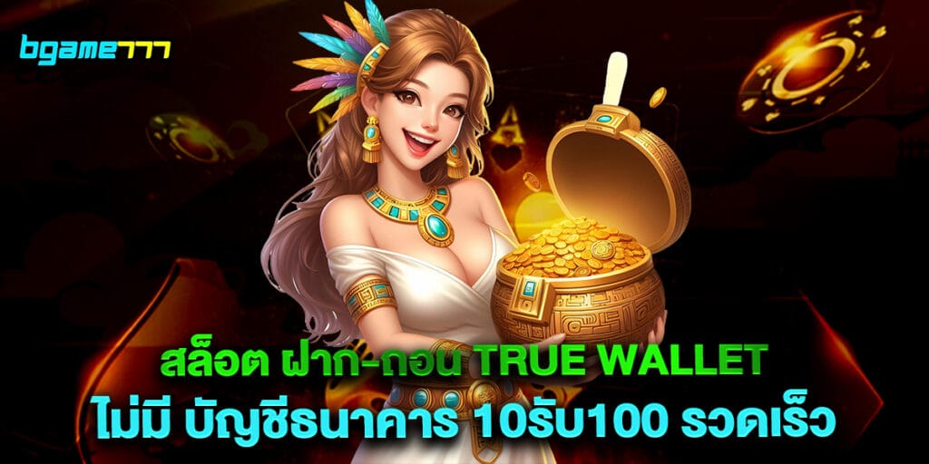 สล็อต ฝาก-ถอน true wallet ไม่มี บัญชีธนาคาร 10รับ100 รวดเร็ว