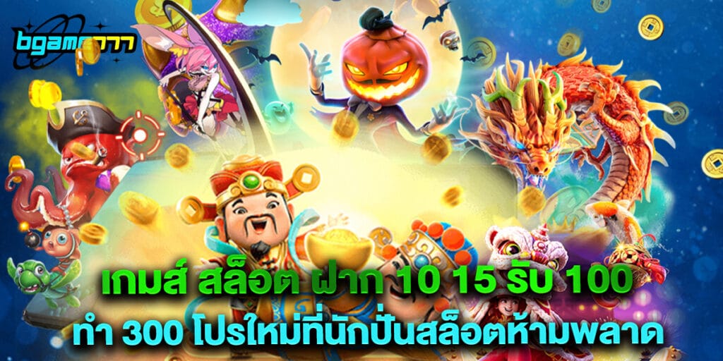 เกมส์ สล็อต ฝาก 10 15 รับ 100 ทํา 300 โปรใหม่ที่นักปั่นสล็อตห้ามพลาด