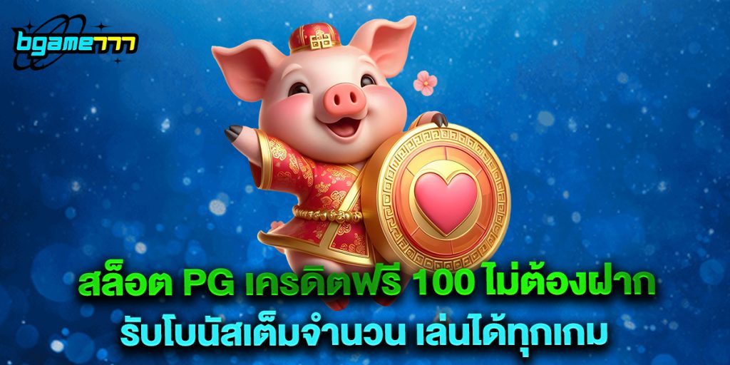 สล็อต pg เครดิตฟรี 100 ไม่ต้องฝาก รับโบนัสเต็มจำนวน เล่นได้ทุกเกม