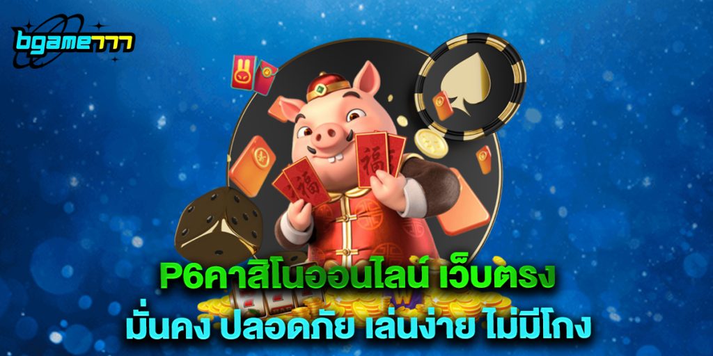 p6คาสิโนออนไลน์ เว็บตรง มั่นคง ปลอดภัย เล่นง่าย ไม่มีโกง