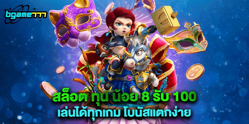 สล็อต ทุน น้อย 8 รับ 100 เล่นได้ทุกเกม โบนัสแตกง่าย