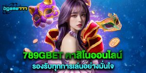 789gbet คาสิโนออนไลน์ รองรับทุกการเล่นอย่างมั่นใจ