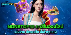 nonstop99 คาสิโนออนไลน์ เล่นง่าย ปลอดภัย มั่นใจทุกเกม