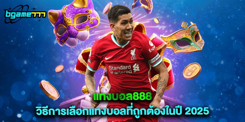 แทงบอล888 วิธีการเลือกแทงบอลที่ถูกต้องในปี 2025