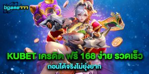 kubet เครดิต ฟรี 168 ง่าย รวดเร็ว ถอนได้จริงไม่ยุ่งยาก