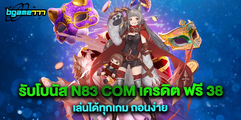 รับโบนัส n83 com เครดิต ฟรี 38 เล่นได้ทุกเกม ถอนง่าย 1 72.รับโบนัส n83 com เครดิต ฟรี 38 เล่นได้ทุกเกม ถอนง่าย